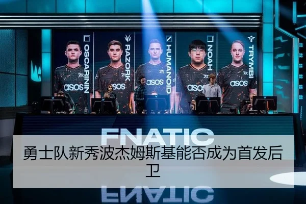 勇士队新秀波杰姆斯基能否成为首发后卫